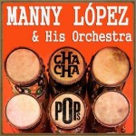 Cha Cha Pops, Manny López