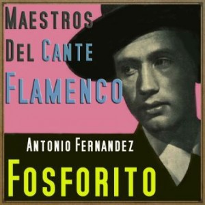 Maestros del Cante Flamenco: Fosforito