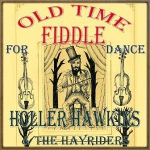 Old Time Fiddle for Dance, Holler Hawkins & The Hayriders