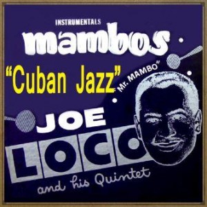 Cuban Jazz, “Mambos”, Joe Loco