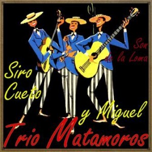 Siro, Cueto y Miguel: Son de la Loma, Trío Matamoros