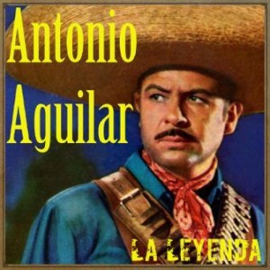 Antonio Aguilar: “La Leyenda”