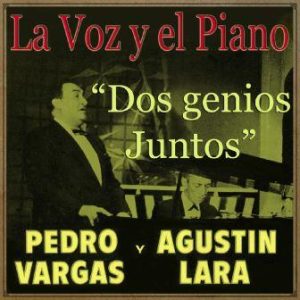 La Voz y el Piano de Dos Genios Juntos, Pedro Vargas, Agustin lara