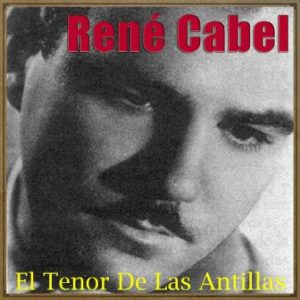 El Tenor De Las Antillas Y El Bolero, René Cabel