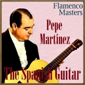 The Spanish Guitar, “Flamenco Masters”: Pepe Martinez