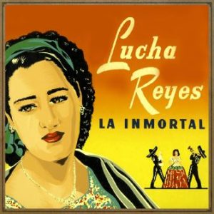 La Inmortal, Lucha Reyes