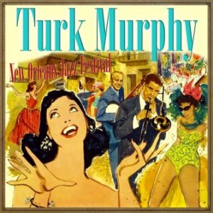 New Orleans Jazz Festival, Turk Murphy