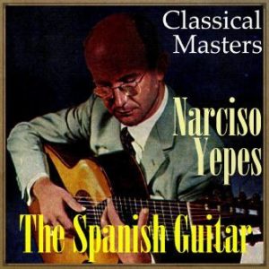 The Spanish Guitar, “Classical Masters”: Narciso Yepes