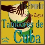 Afro-Frenetic, Tambores de Cuba, Alberto Zayas