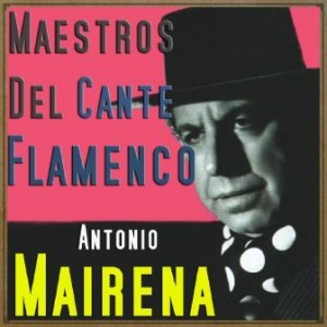 Maestros del Cante Flamenco: Antonio Mairena