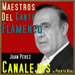 Maestros del Cante Flamenco: Canalejas de Puerto Real