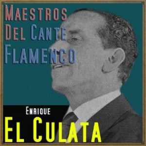 Maestros del Cante Flamenco: Enrique, El Culata