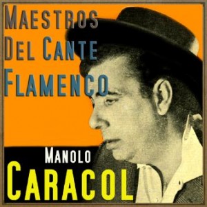 Maestros del Cante Flamenco: Manolo Caracol