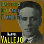 Maestros del Cante Flamenco: Manuel Vallejo