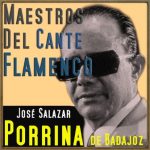 Maestros del Cante Flamenco: Porrina De Badajoz