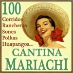 Cantina Mariachi  100 Corridos, Rancheras, Sones, Polkas, Huapangos...