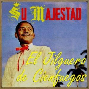 Su Majestad “El Jilguero”, El Jilguero De Cienfuegos