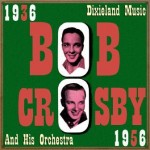 Dixieland Music, 1936 - 1956, Bob Crosby