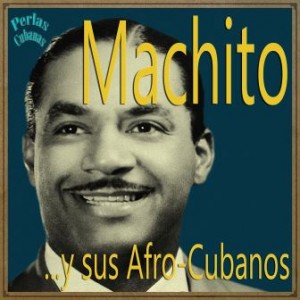 Perlas Cubanas: Machito y Sus Afro-Cubans, Machito