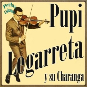 Perlas Cubanas: Pupi Legarreta y Su Charanga