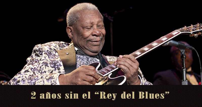 2 años sin B.B. King “El Rey del Blues”