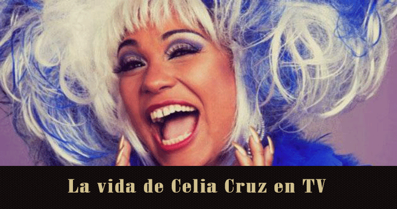 La vida de Celia Cruz en Televisión