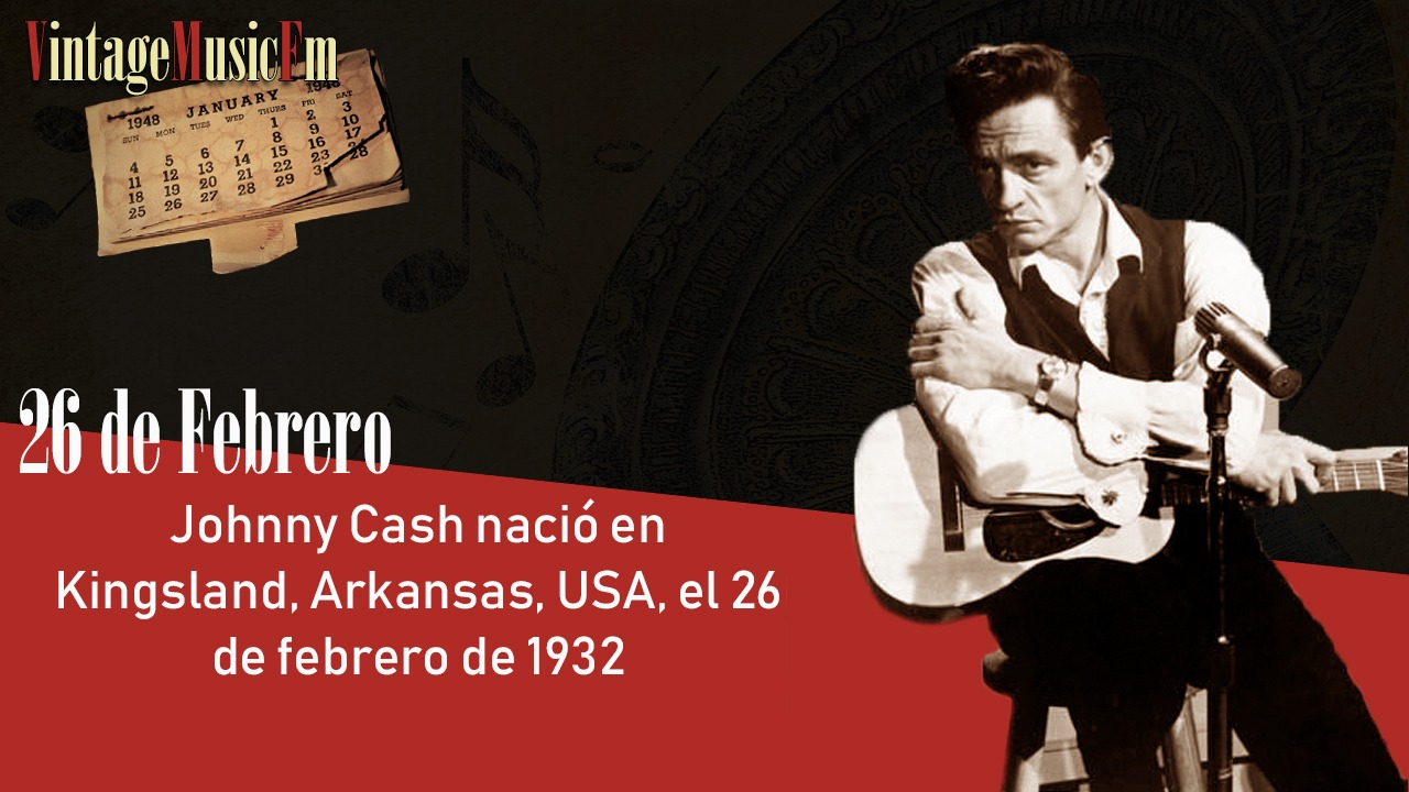 Johnny Cash nació en Kingsland, Arkansas, USA, el 26 de febrero de 1932