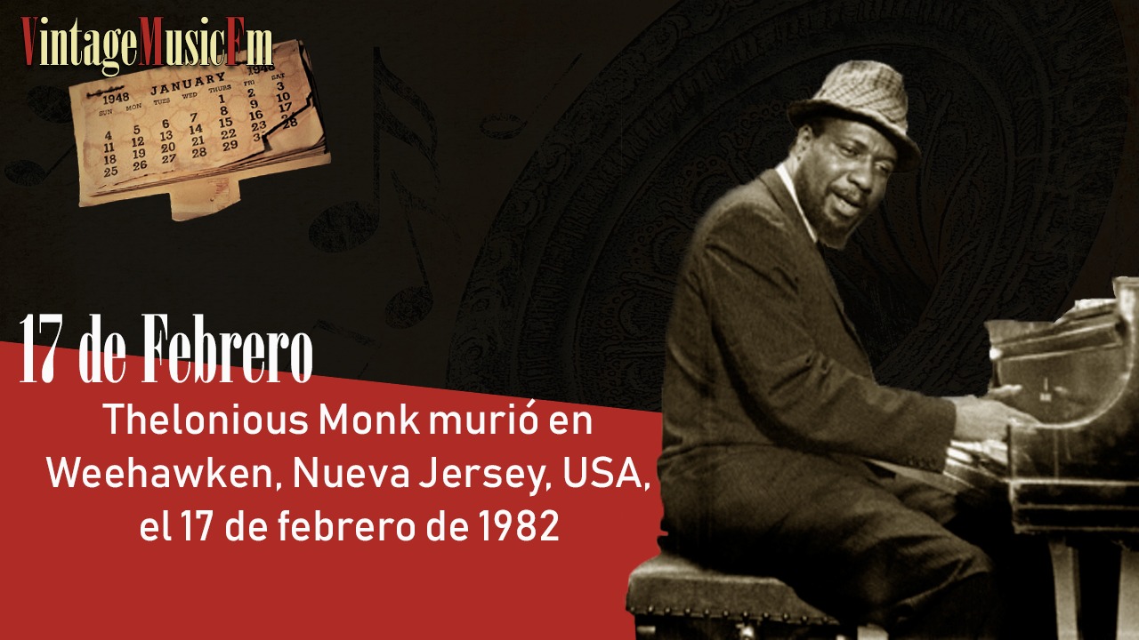 Thelonious Monk murió en Weehawken, Nueva Jersey, USA, el 17 de febrero de 1982