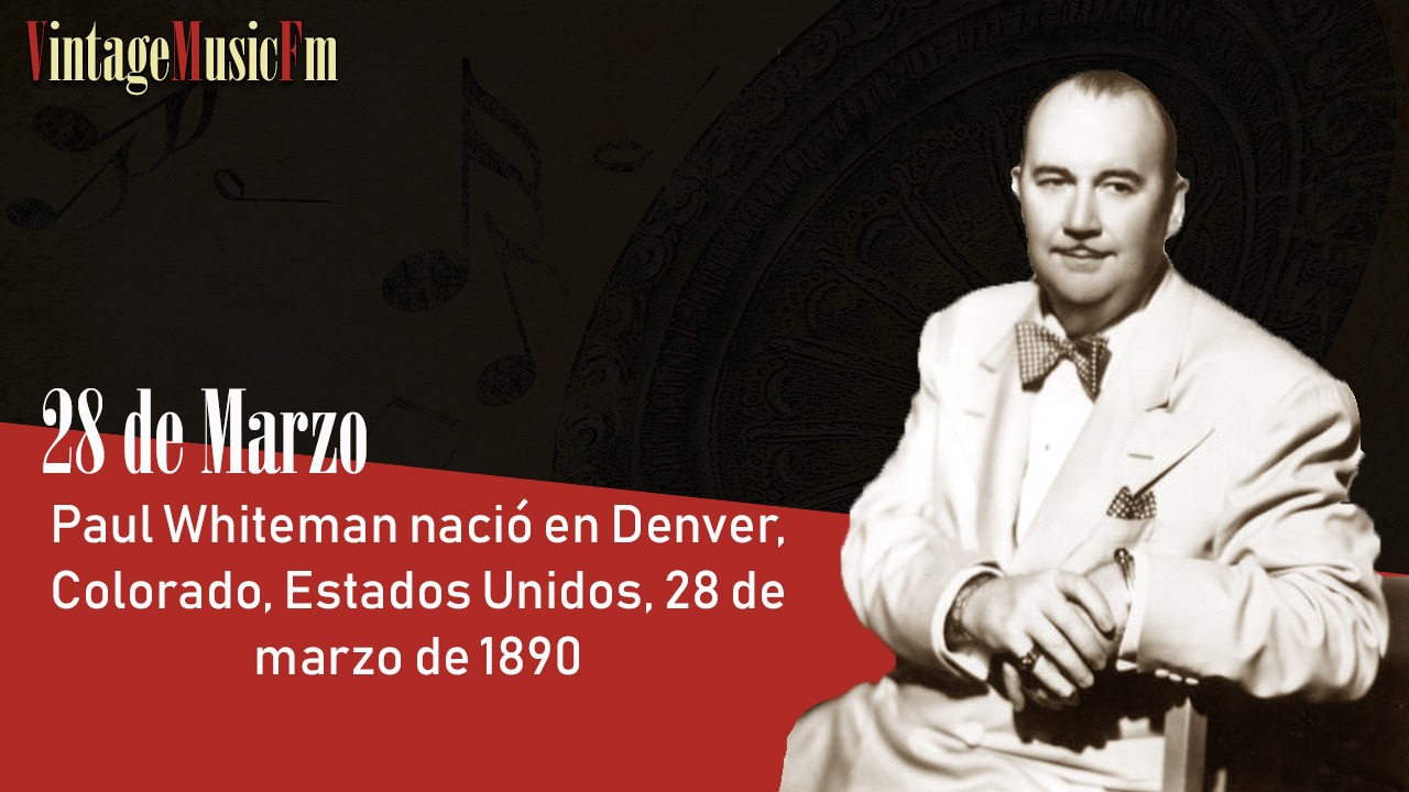 Paul Whiteman nació en Denver, Colorado, Estados Unidos, 28 de marzo de 1890
