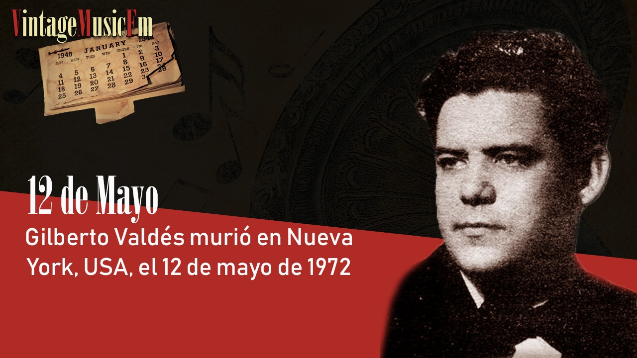 Gilberto Valdés murió en Nueva York, USA, el 12 de mayo de 1972