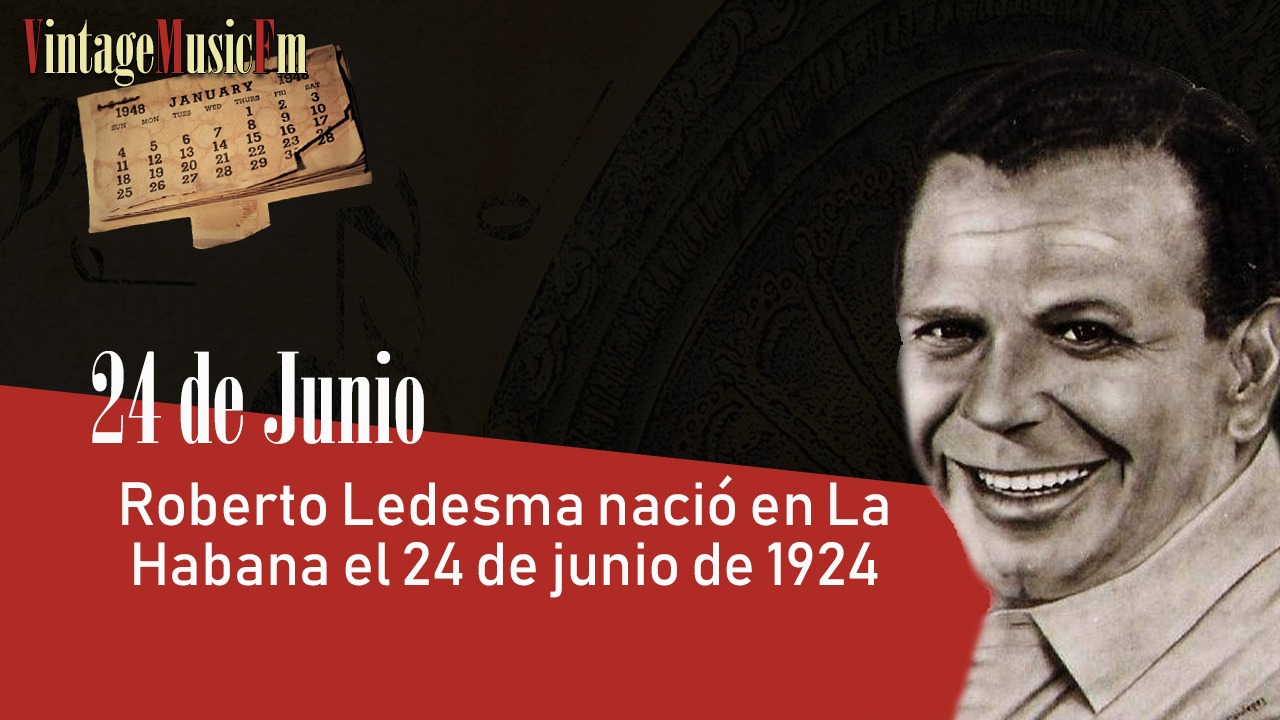 Roberto Ledesma nació en La Habana el 24 de junio de 1924