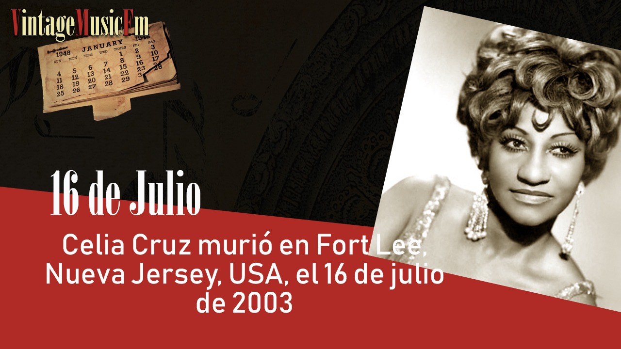Celia Cruz murió en Fort Lee, Nueva Jersey, USA, el 16 de julio de 2003