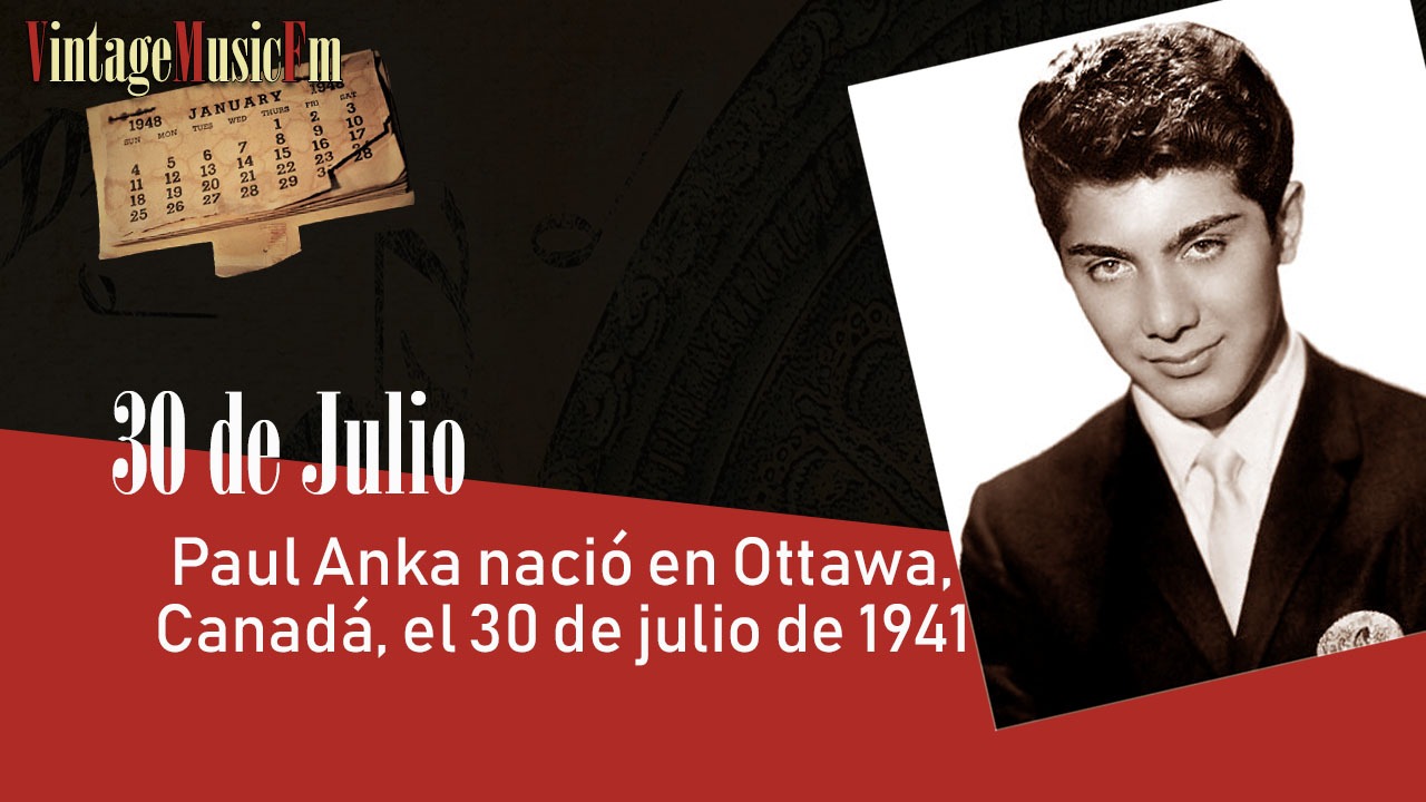 Paul Anka nació en Ottawa, Canadá, el 30 de julio de 1941