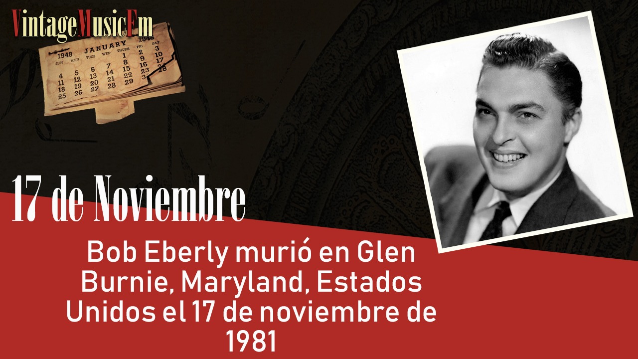 Bob Eberly murió en Glen Burnie, Maryland, Estados Unidos el 17 de noviembre de 1981
