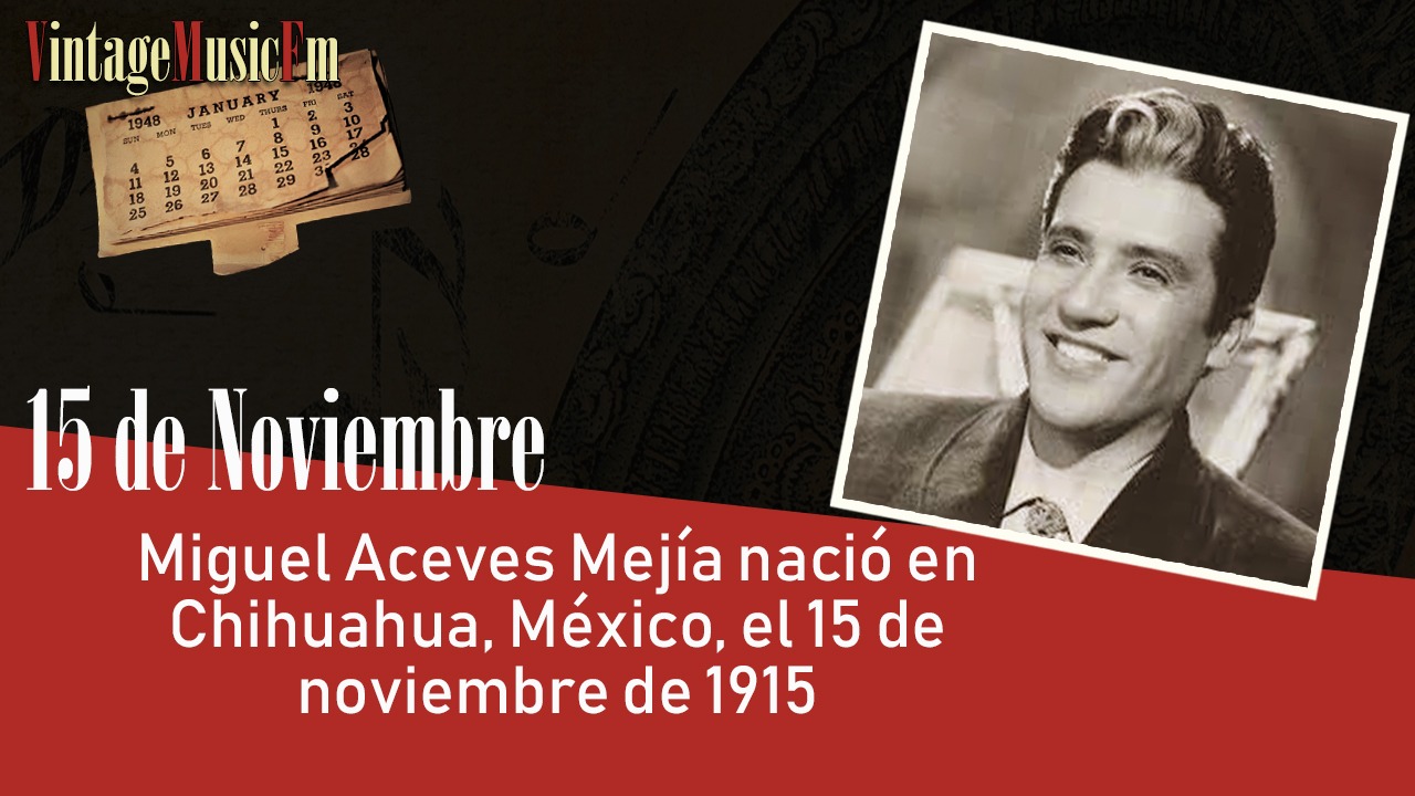 Miguel Aceves Mejía nació en Chihuahua, México, el 15 de noviembre de 1915
