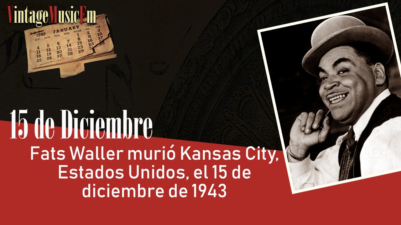 Fats Waller murió Kansas City, Estados Unidos, el 15 de diciembre de 1943