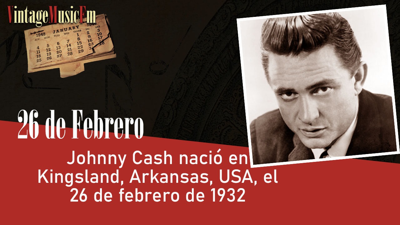 Johnny Cash nació en Kingsland, Arkansas, USA, el 26 de febrero de 1932
