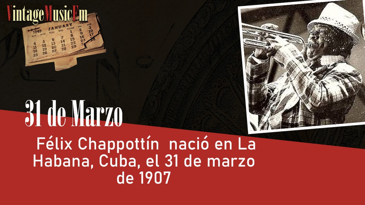 Félix Chappottín nació en La Habana el 31 de marzo de 1907