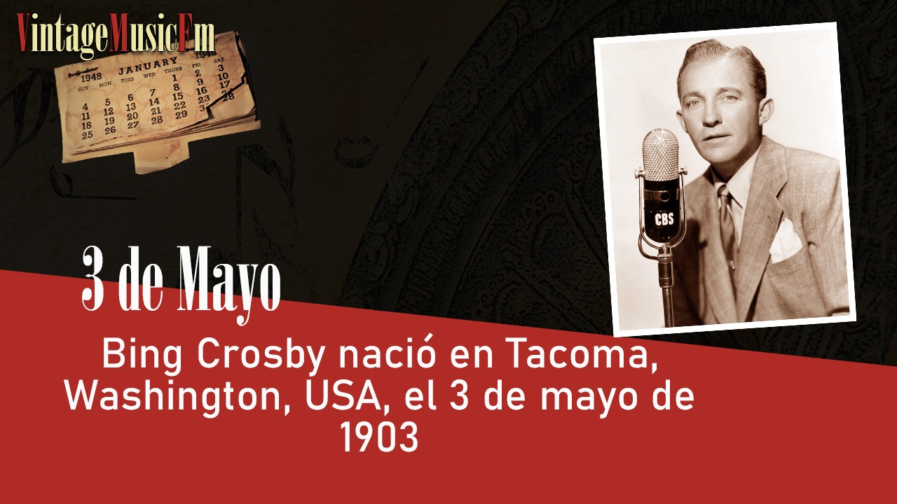 Bing Crosby nació en Tacoma, Washington, USA, el 3 de mayo de 1903