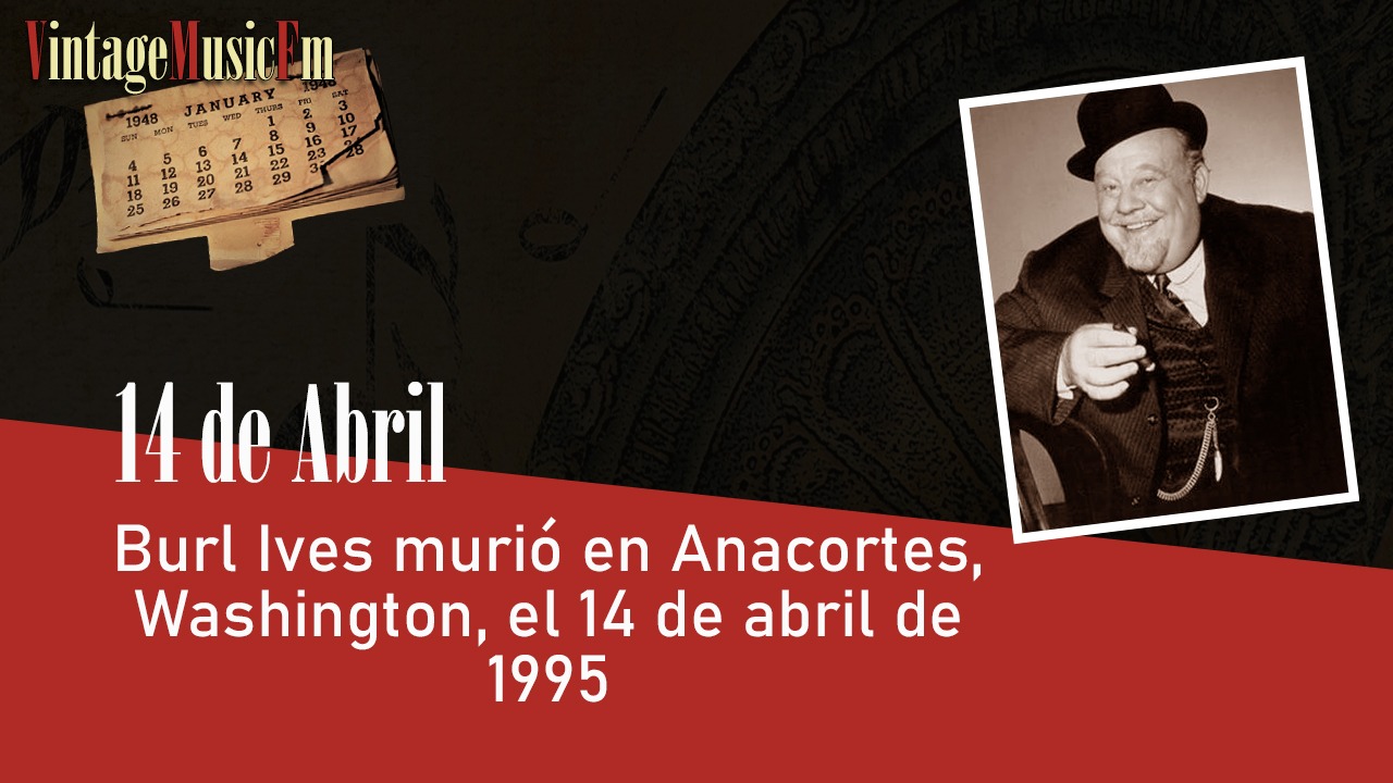 Burl Ives murió en Anacortes, Washington, el 14 de abril de 1995