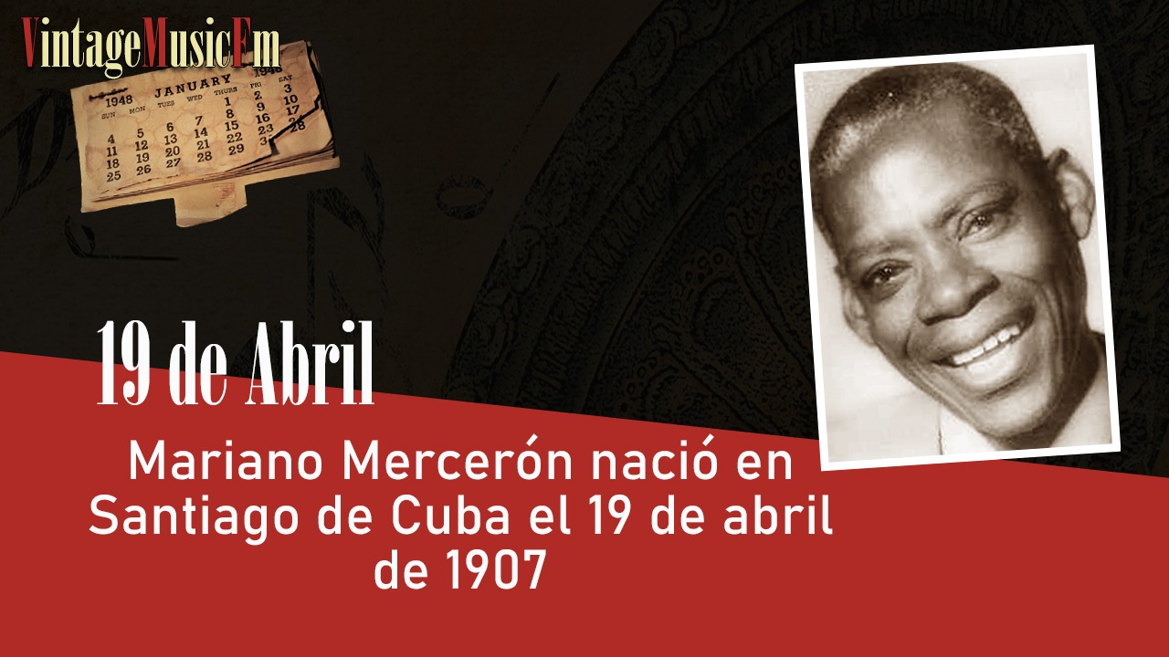 Mariano Mercerón nació en Santiago de Cuba el 19 de abril de 1907