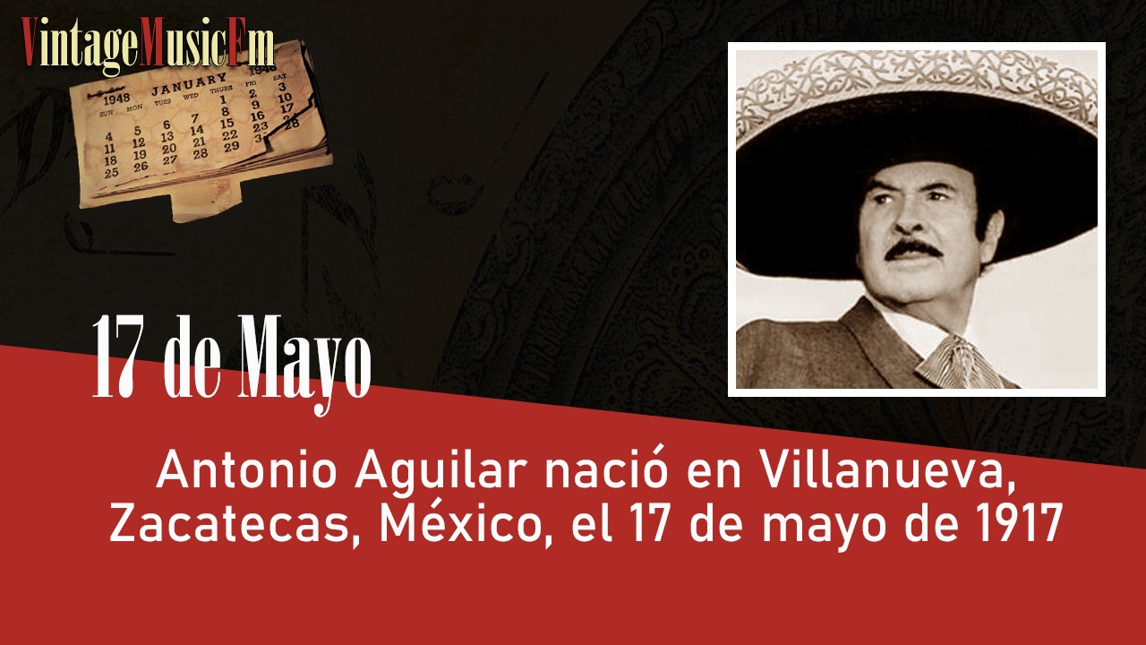 Antonio Aguilar nació en Villanueva, Zacatecas, México, el 17 de mayo de 1917