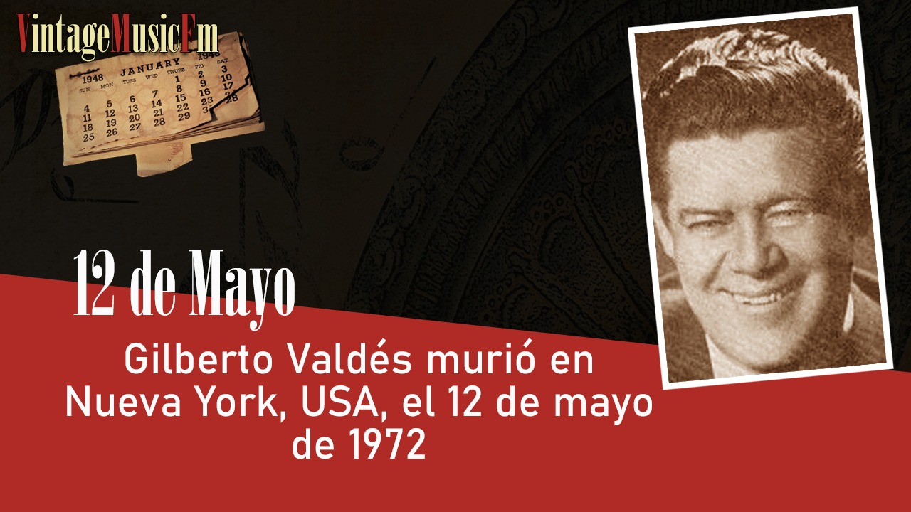 Gilberto Valdés murió en Nueva York, USA, el 12 de mayo de 1972