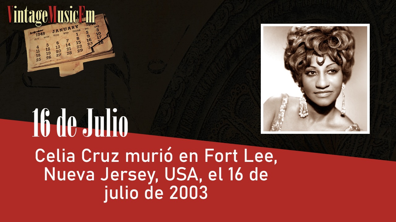 Celia Cruz murió en Fort Lee, Nueva Jersey, USA, el 16 de julio de 2003
