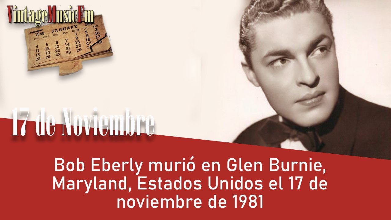 Bob Eberly murió en Glen Burnie, Maryland, Estados Unidos el 17 de noviembre de 1981
