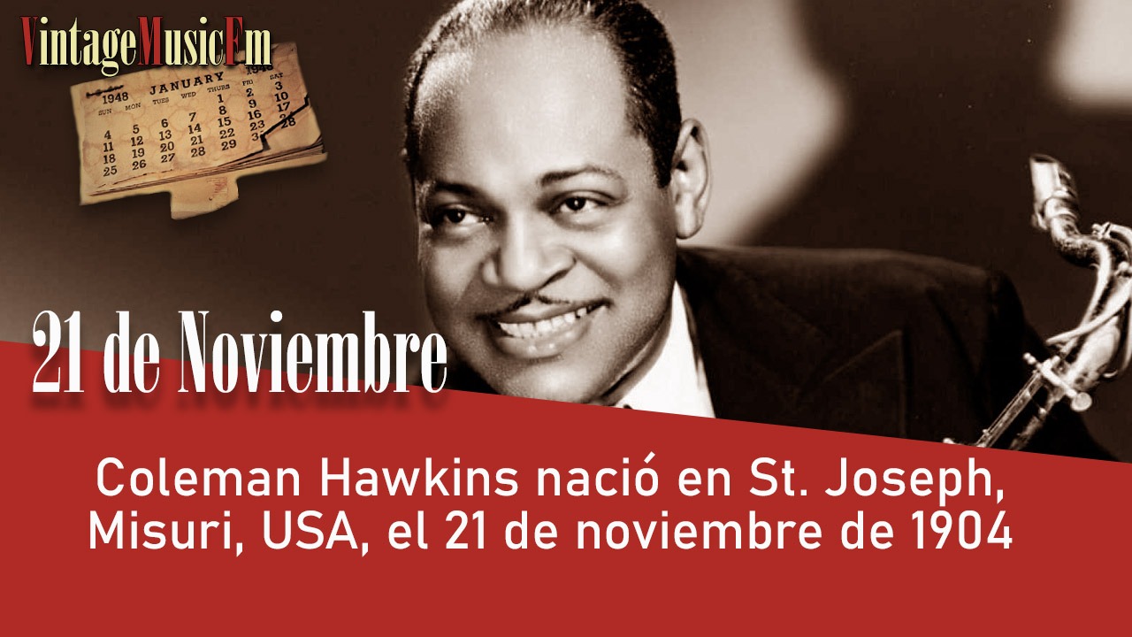 Coleman Hawkins nació en St. Joseph, Misuri, USA, el 21 de noviembre de 1904