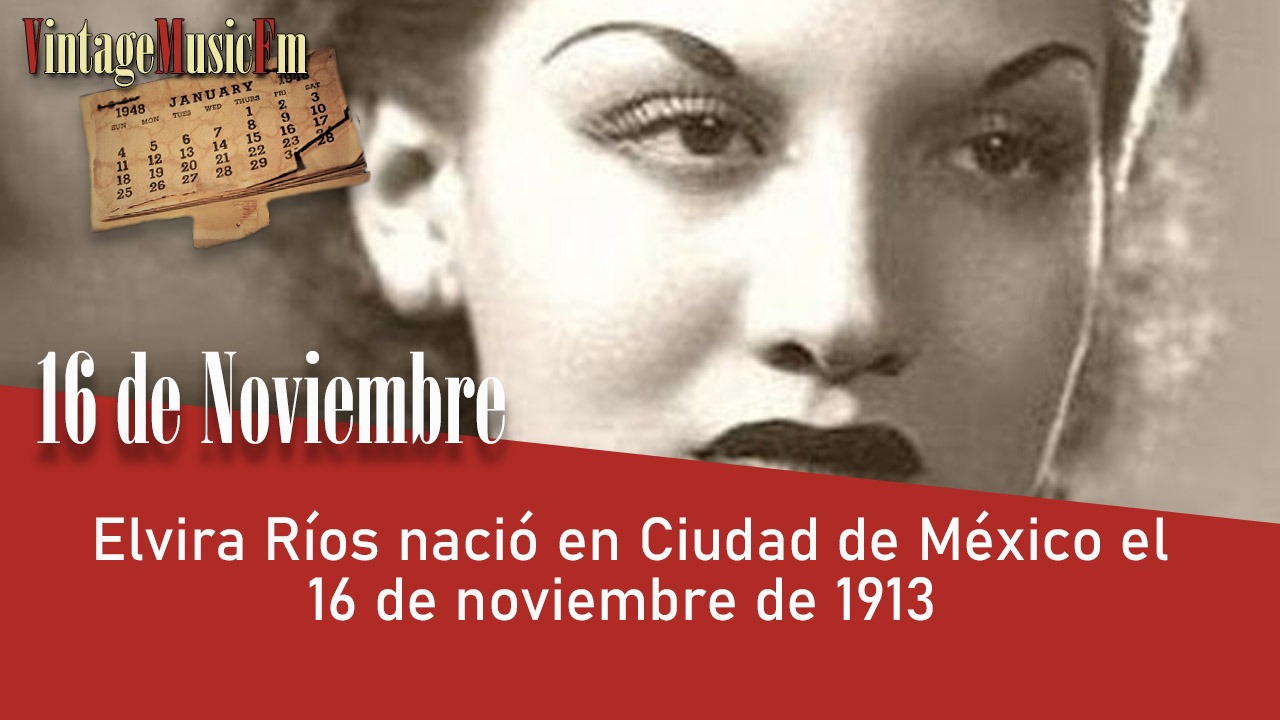 Elvira Ríos nació en Ciudad de México el 16 de noviembre de 1913