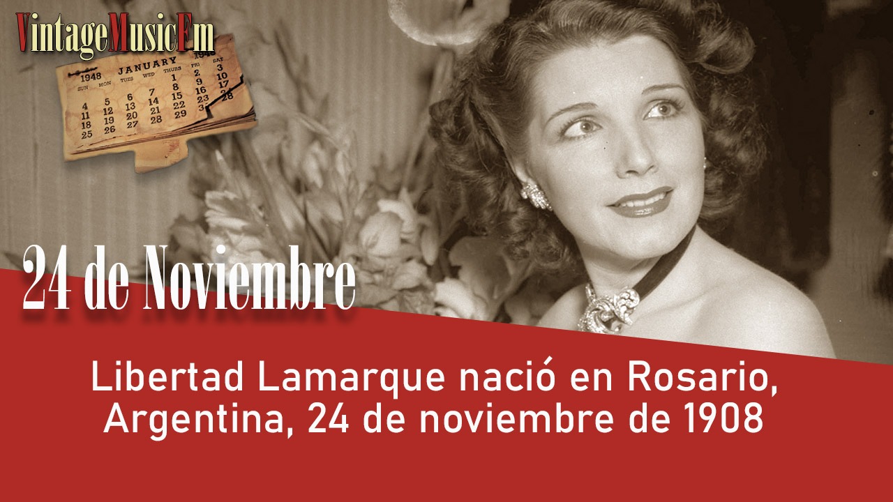Libertad Lamarque nació en Rosario, Argentina, 24 de noviembre de 1908