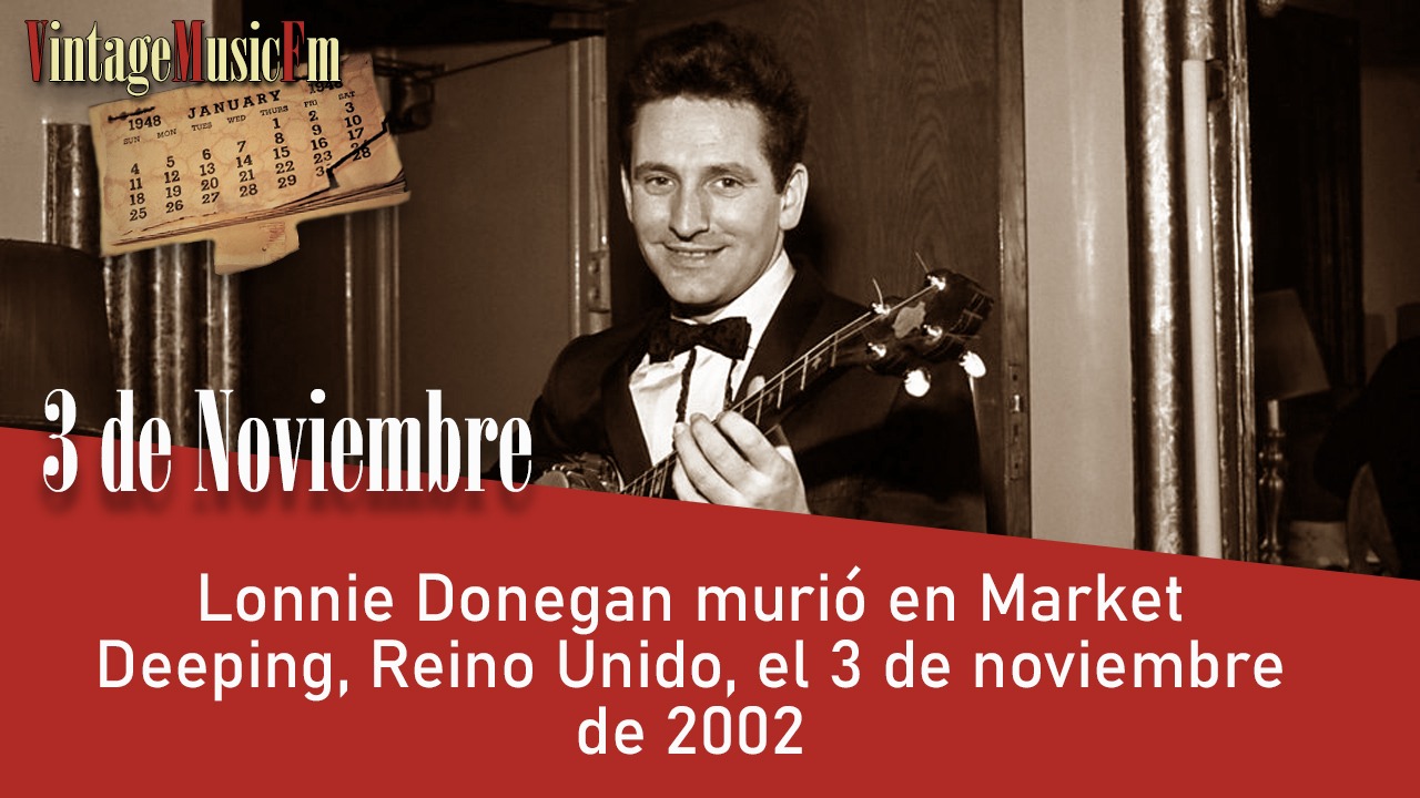 Lonnie Donegan murió en Market Deeping, Reino Unido, el 3 de noviembre de 2002