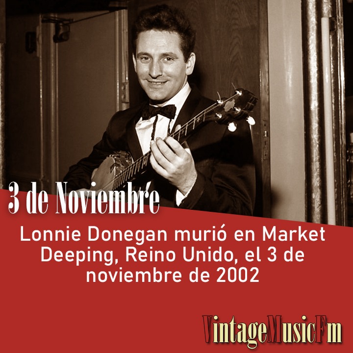 Lonnie Donegan murió en Market Deeping, Reino Unido, el 3 de noviembre de 2002